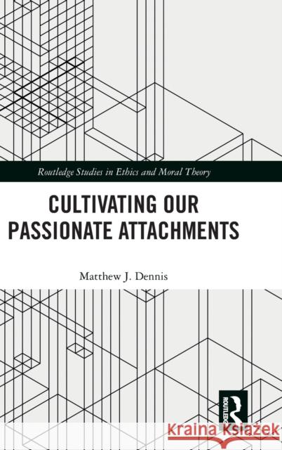 Cultivating Our Passionate Attachments Matthew J. Dennis 9780367529635