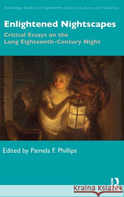 Enlightened Nightscapes: Critical Essays on the Long Eighteenth-Century Night Pamela F. Phillips 9780367529673 Routledge