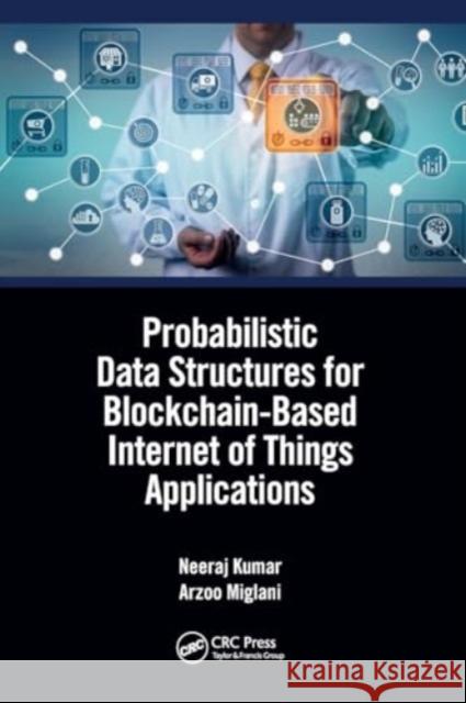 Probabilistic Data Structures for Blockchain-Based Internet of Things Applications Neeraj Kumar Arzoo Miglani 9780367529949 CRC Press