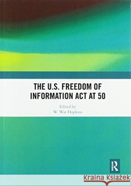 The U.S. Freedom of Information ACT at 50 W. Wat Hopkins 9780367530044 Routledge