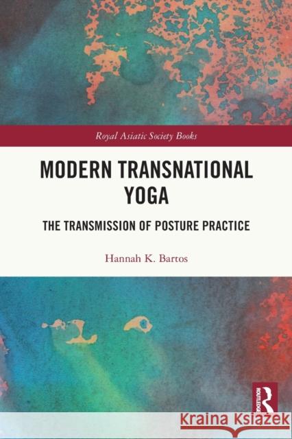 Modern Transnational Yoga: The Transmission of Posture Practice Bartos, Hannah K. 9780367530204 Taylor & Francis Ltd