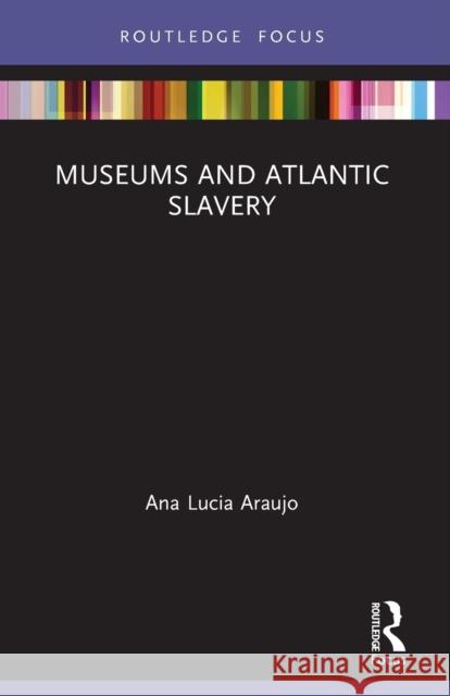 Museums and Atlantic Slavery Ana Lucia Araujo 9780367530211 Routledge