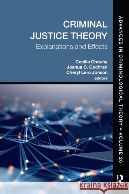 Criminal Justice Theory, Volume 26: Explanations and Effects Cecilia Chouhy Joshua C. Cochran Cheryl Lero Jonson 9780367530242