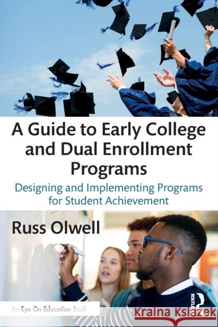 A Guide to Early College and Dual Enrollment Programs: Designing and Implementing Programs for Student Achievement Russell Olwell 9780367530426 Routledge