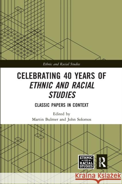 Celebrating 40 Years of Ethnic and Racial Studies: Classic Papers in Context Martin Bulmer John Solomos 9780367530525