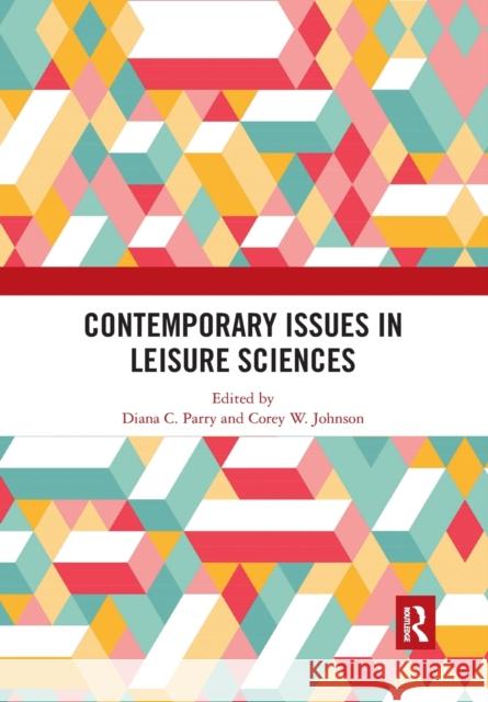 Contemporary Issues in Leisure Sciences: A Look Forward Diana Parry Corey W. Johnson 9780367530556