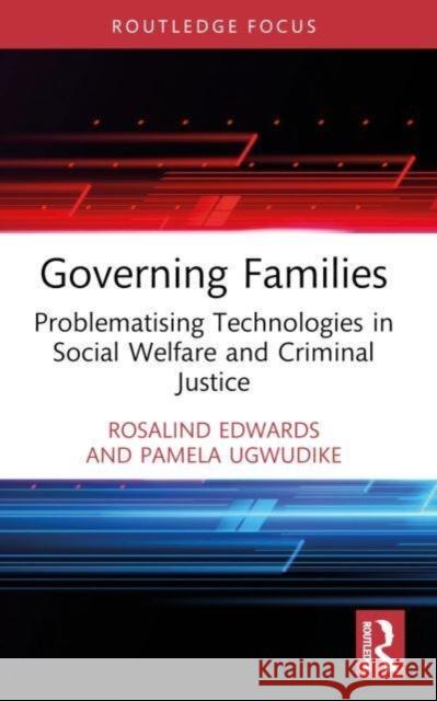 Governing Families: Problematising Technologies in Social Welfare and Criminal Justice Rosalind Edwards Pamela Ugwudike 9780367530754 Routledge