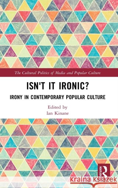 Isn't It Ironic?: Irony in Contemporary Popular Culture Ian Kinane 9780367530815 Routledge
