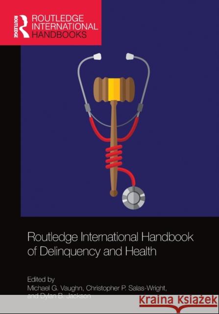 Routledge International Handbook of Delinquency and Health Michael G. Vaughn Christopher P. Salas-Wright Dylan B. Jackson 9780367530945 Routledge