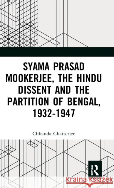 Syama Prasad Mookerjee, the Hindu Dissent and the Partition of Bengal, 1932-1947 Chhanda Chatterjee 9780367530976 Routledge