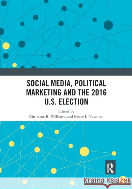 Social Media, Political Marketing and the 2016 U.S. Election Christine B. Williams Bruce I. Newman 9780367531041 Routledge