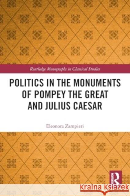 Politics in the Monuments of Pompey the Great and Julius Caesar Eleonora (University of Padua, Italy.) Zampieri 9780367531140 Taylor & Francis Ltd