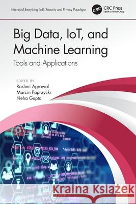 Big Data, IoT, and Machine Learning: Tools and Applications Agrawal, Rashmi 9780367531218