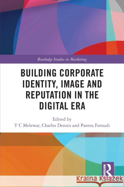 Building Corporate Identity, Image and Reputation in the Digital Era T. C. Melewar Charles Dennis Pantea Foroudi 9780367531249 Routledge