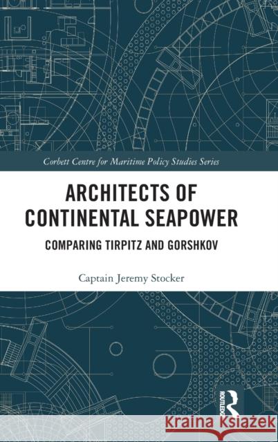 Architects of Continental Seapower: Comparing Tirpitz and Gorshkov Jeremy Stocker 9780367531270 Routledge