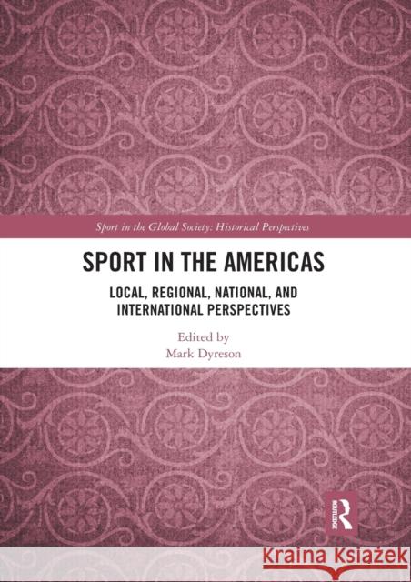 Sport in the Americas: Local, Regional, National, and International Perspectives Mark Dyreson 9780367531553