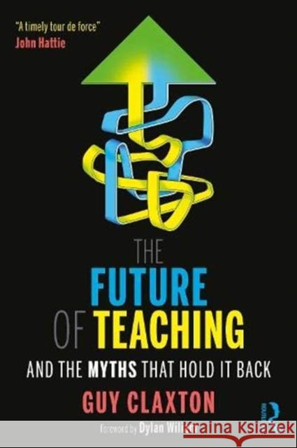 The Future of Teaching: And the Myths That Hold It Back Guy Claxton 9780367531645 Taylor & Francis Ltd