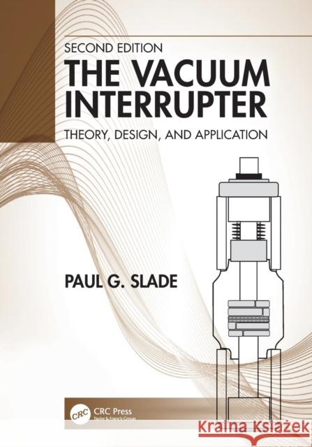 The Vacuum Interrupter: Theory, Design, and Application Slade, Paul G. 9780367531720 Taylor & Francis Ltd