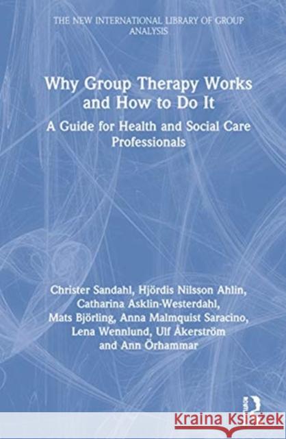 Why Group Therapy Works and How to Do It: A Guide for Health and Social Care Professionals Sandahl, Christer 9780367531904