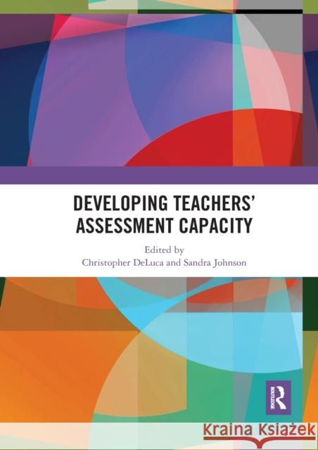 Developing Teachers' Assessment Capacity Christopher DeLuca Sandra Johnson 9780367531966 Routledge