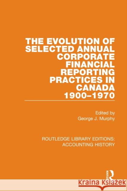 The Evolution of Selected Annual Corporate Financial Reporting Practices in Canada, 1900-1970  9780367532185 Routledge