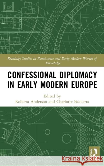 Confessional Diplomacy in Early Modern Europe Roberta Anderson Charlotte Backerra 9780367532260