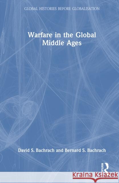 Warfare in the Global Middle Ages Bernard S. Bachrach 9780367532420 Routledge