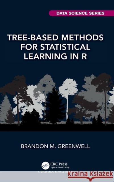 Tree-Based Methods for Statistical Learning in R Greenwell, Brandon M. 9780367532468 CRC Press