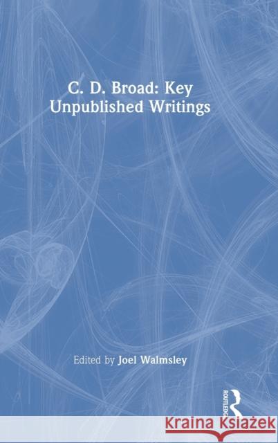 C. D. Broad: Key Unpublished Writings C. D. Broad Joel Walmsley Simon Blackburn 9780367532529 Routledge
