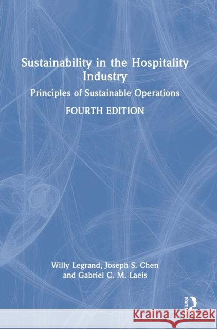 Sustainability in the Hospitality Industry: Principles of Sustainable Operations Willy Legrand Joseph S. Chen Gabriel C. M. Laeis 9780367532536