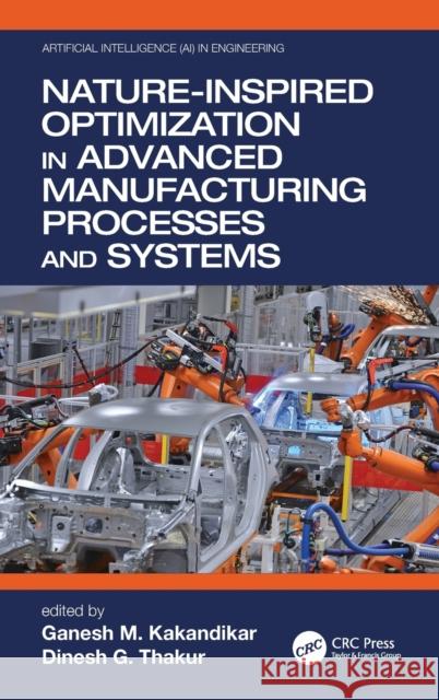 Nature-Inspired Optimization in Advanced Manufacturing Processes and Systems Ganesh M. Kakandikar Dinesh G. Thakur 9780367532604