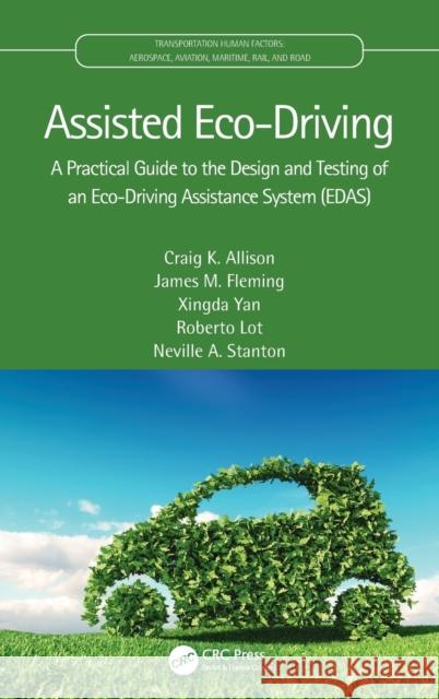 Assisted Eco-Driving: A Practical Guide to the Design and Testing of an Eco-Driving Assistance System (EDAS) Allison, Craig K. 9780367532628 CRC Press