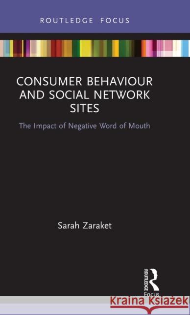 Consumer Behaviour and Social Network Sites: The Impact of Negative Word of Mouth Sarah Zaraket 9780367532833 Routledge