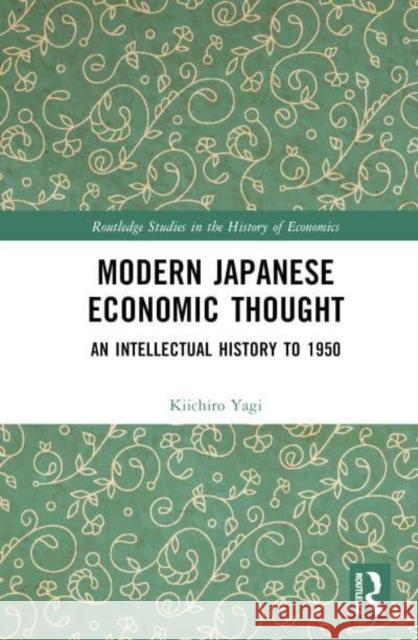 Modern Japanese Economic Thought: An Intellectual History to 1950 Yagi, Kiichiro 9780367532932