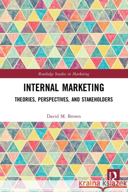 Internal Marketing: Theories, Perspectives, and Stakeholders David M. Brown 9780367532970 Routledge