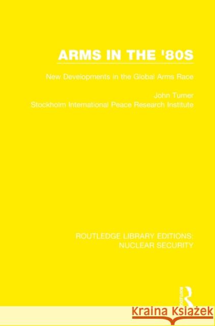 Arms in the '80s: New Developments in the Global Arms Race Turner, John 9780367533083