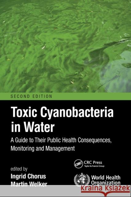 Toxic Cyanobacteria in Water: A Guide to Their Public Health Consequences, Monitoring and Management Ingrid Chorus Martin Welker 9780367533328 CRC Press