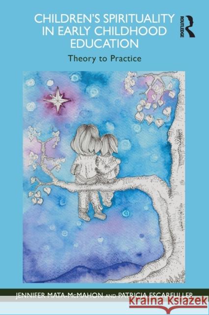 Children's Spirituality in Early Childhood Education: Theory to Practice Jennifer Mata-McMahon Patricia Escarfuller 9780367533335