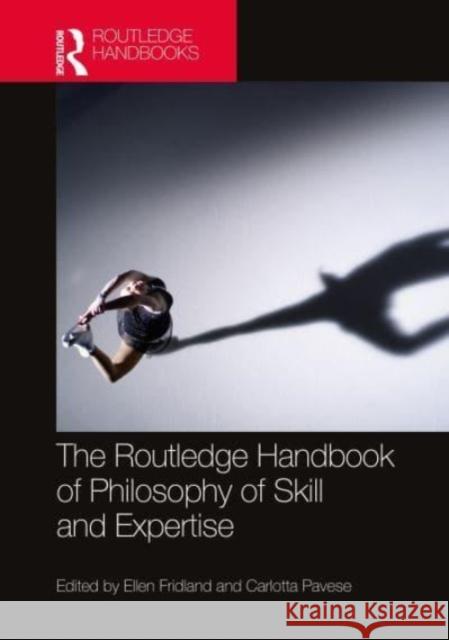 The Routledge Handbook of Philosophy of Skill and Expertise Ellen Fridland Carlotta Pavese 9780367533373 Routledge