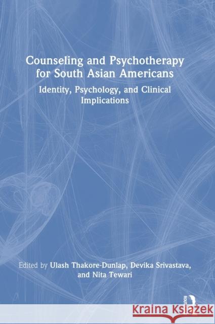 Counseling and Psychotherapy for South Asian Americans: Identity, Psychology, and Clinical Implications Thakore-Dunlap, Ulash 9780367533502 Taylor & Francis Ltd
