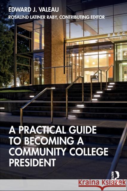 A Practical Guide to Becoming a Community College President Edward J. Valeau Rosalind Latine 9780367533519 Routledge