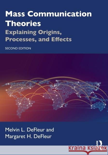 Mass Communication Theories: Explaining Origins, Processes, and Effects Melvin L. DeFleur Margaret H. DeFleur 9780367533533