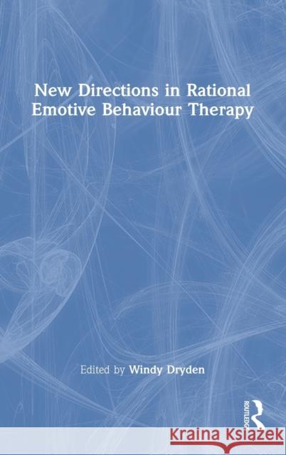 New Directions in Rational Emotive Behaviour Therapy Windy Dryden 9780367533632
