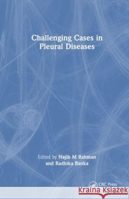 Challenging Cases in Pleural Diseases Najib Rahman Radhika Banka  9780367533724 CRC Press