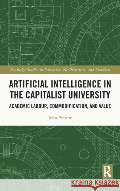 Artificial Intelligence in the Capitalist University: Academic Labour, Commodification, and Value John Preston 9780367533779