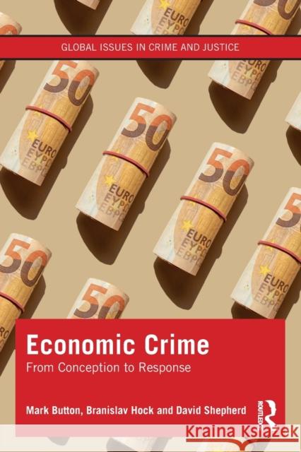 Economic Crime: From Conception to Response Mark Button Branislav Hock David Shepherd 9780367533878 Routledge