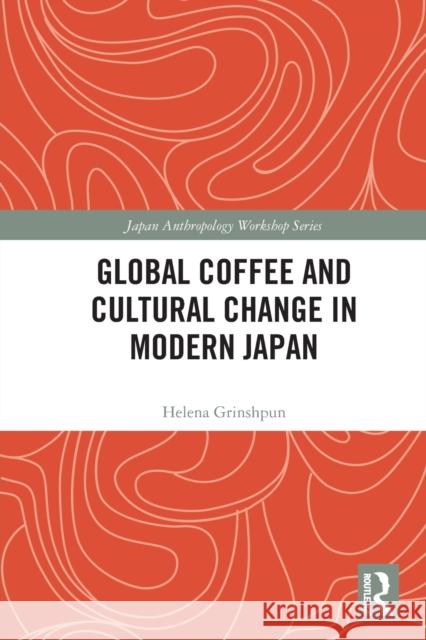 Global Coffee and Cultural Change in Modern Japan Helena Grinshpun 9780367533946 Routledge