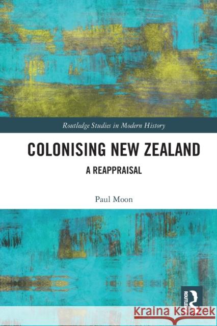 Colonising New Zealand: A Reappraisal Paul Moon 9780367534295 Routledge