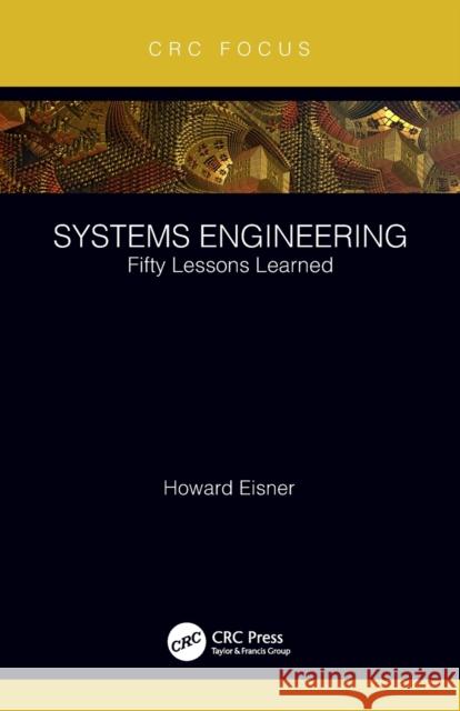 Systems Engineering: Fifty Lessons Learned Howard Eisner 9780367534301 CRC Press