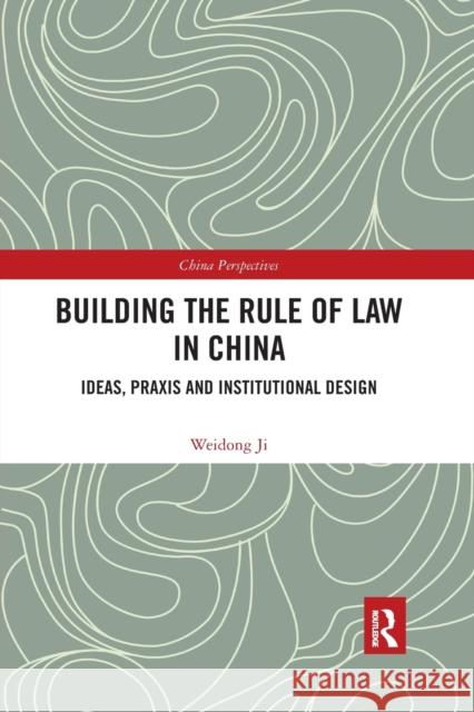 Building the Rule of Law in China: Ideas, Praxis and Institutional Design Weidong Ji 9780367534431